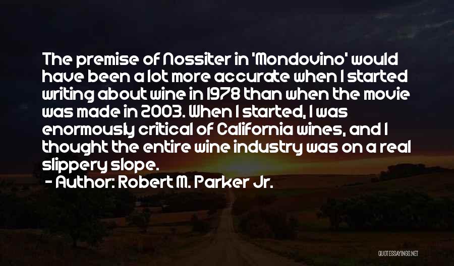 Robert M. Parker Jr. Quotes: The Premise Of Nossiter In 'mondovino' Would Have Been A Lot More Accurate When I Started Writing About Wine In