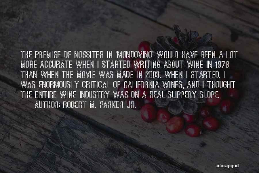 Robert M. Parker Jr. Quotes: The Premise Of Nossiter In 'mondovino' Would Have Been A Lot More Accurate When I Started Writing About Wine In