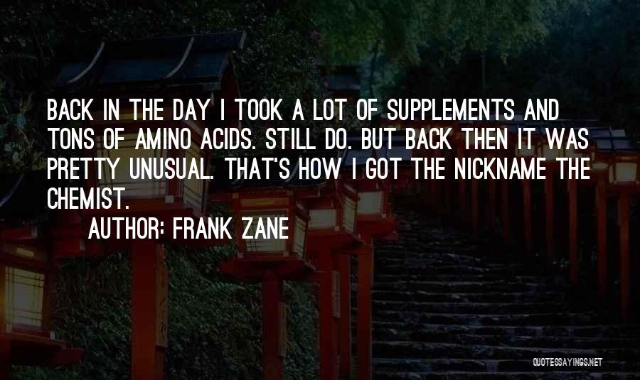 Frank Zane Quotes: Back In The Day I Took A Lot Of Supplements And Tons Of Amino Acids. Still Do. But Back Then