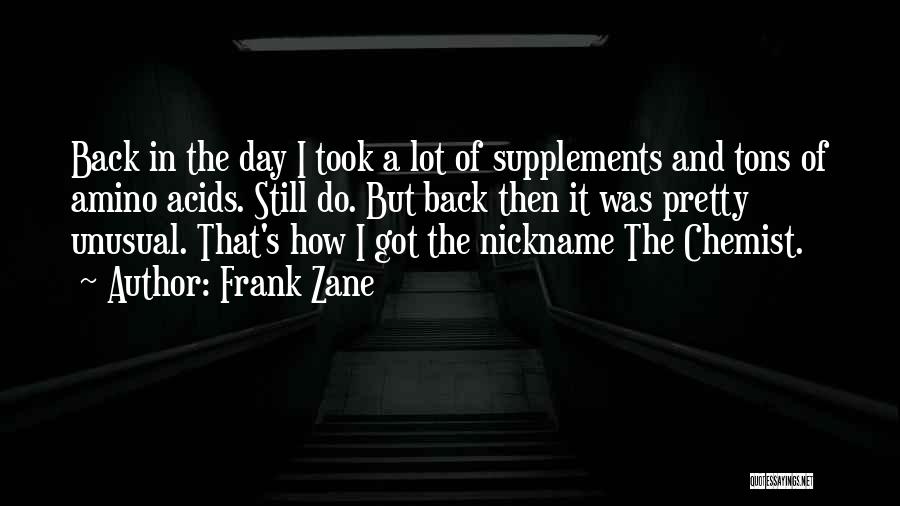 Frank Zane Quotes: Back In The Day I Took A Lot Of Supplements And Tons Of Amino Acids. Still Do. But Back Then