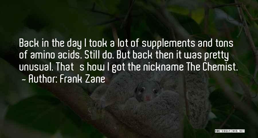 Frank Zane Quotes: Back In The Day I Took A Lot Of Supplements And Tons Of Amino Acids. Still Do. But Back Then