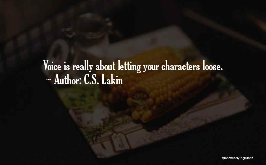 C.S. Lakin Quotes: Voice Is Really About Letting Your Characters Loose.
