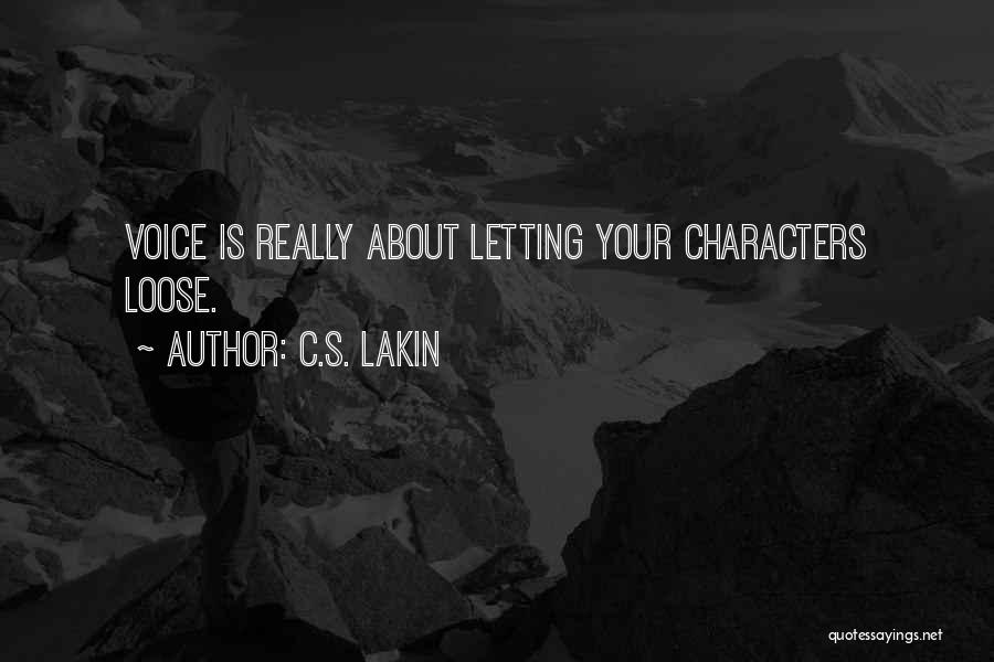 C.S. Lakin Quotes: Voice Is Really About Letting Your Characters Loose.