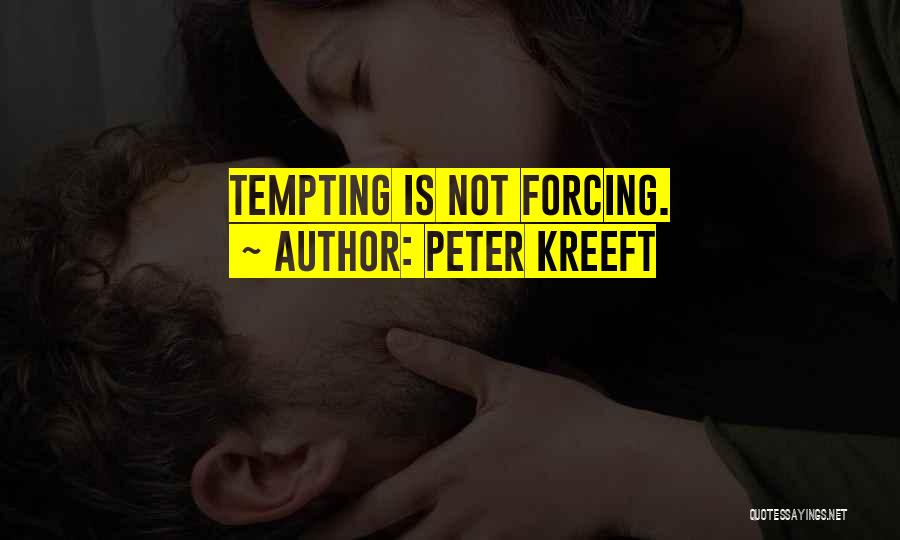 Peter Kreeft Quotes: Tempting Is Not Forcing.