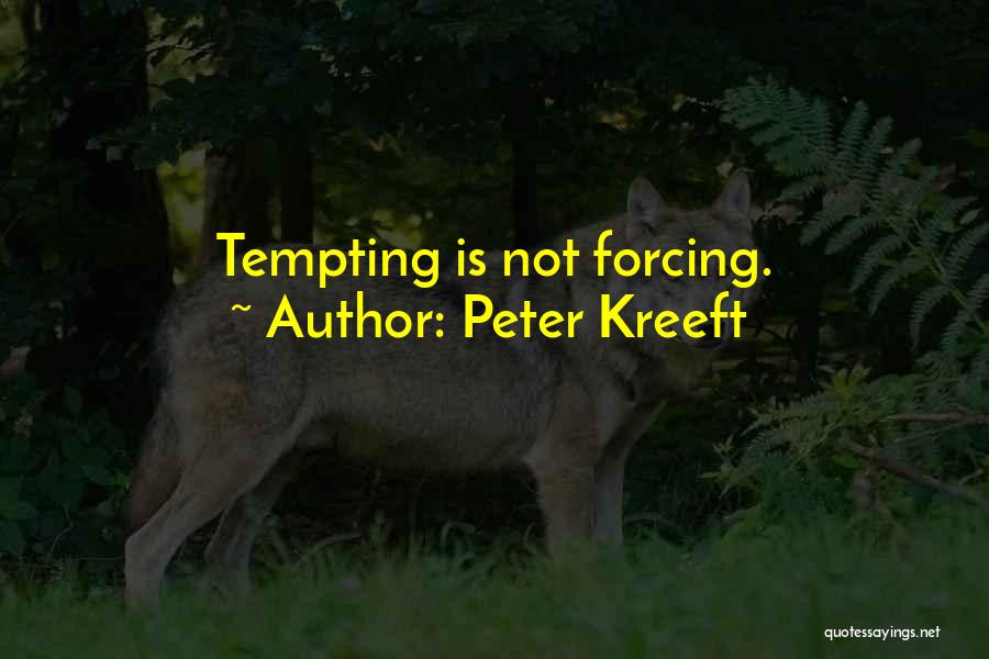 Peter Kreeft Quotes: Tempting Is Not Forcing.