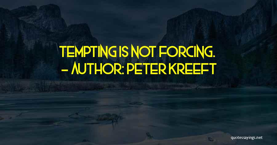 Peter Kreeft Quotes: Tempting Is Not Forcing.