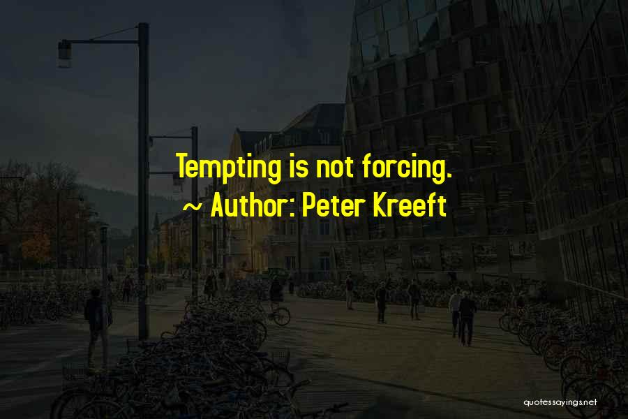 Peter Kreeft Quotes: Tempting Is Not Forcing.