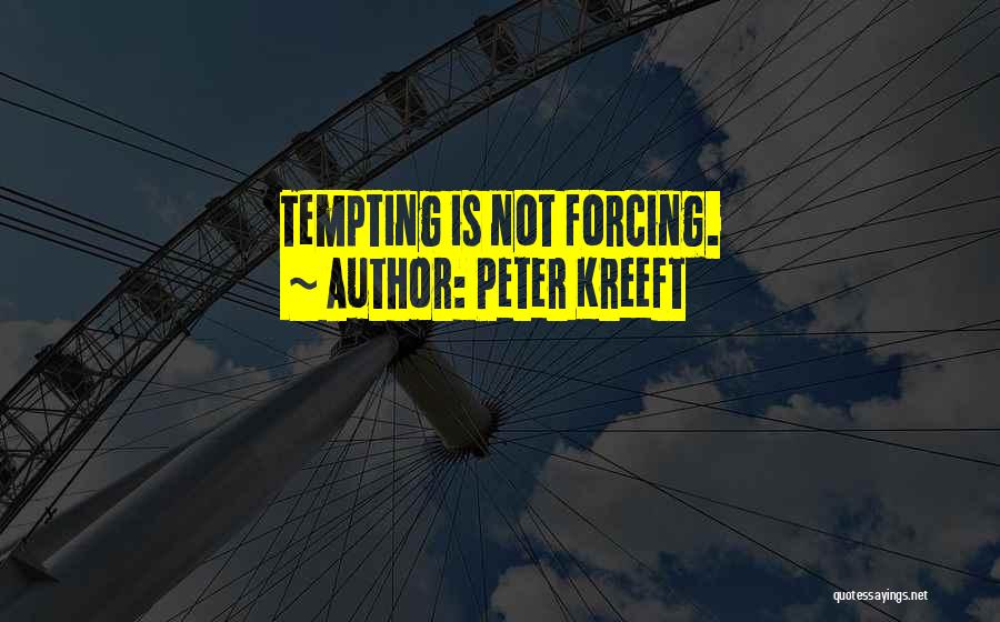 Peter Kreeft Quotes: Tempting Is Not Forcing.