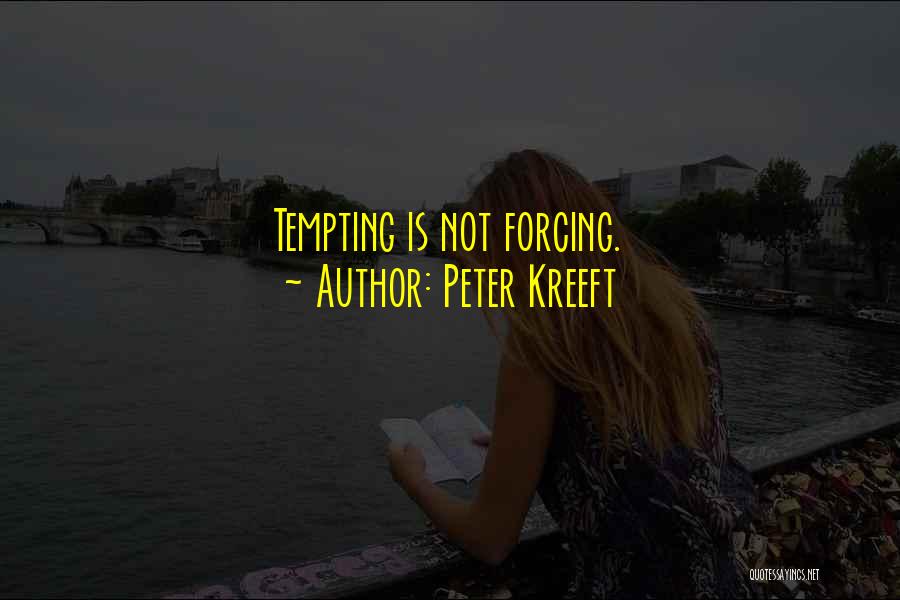 Peter Kreeft Quotes: Tempting Is Not Forcing.