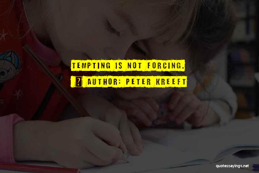 Peter Kreeft Quotes: Tempting Is Not Forcing.