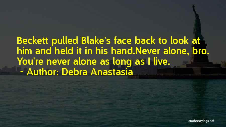 Debra Anastasia Quotes: Beckett Pulled Blake's Face Back To Look At Him And Held It In His Hand.never Alone, Bro. You're Never Alone