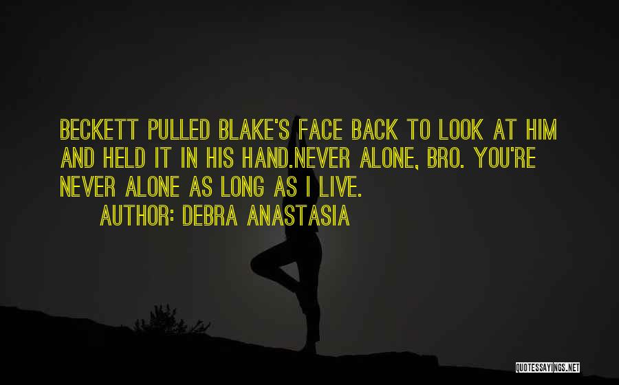 Debra Anastasia Quotes: Beckett Pulled Blake's Face Back To Look At Him And Held It In His Hand.never Alone, Bro. You're Never Alone
