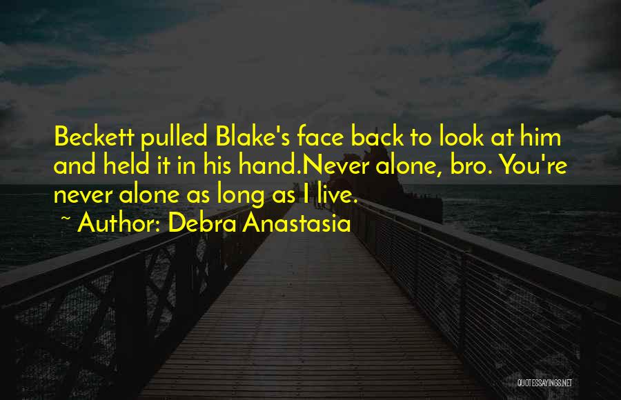 Debra Anastasia Quotes: Beckett Pulled Blake's Face Back To Look At Him And Held It In His Hand.never Alone, Bro. You're Never Alone