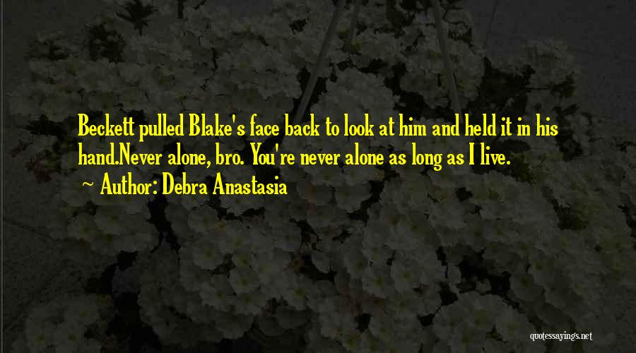 Debra Anastasia Quotes: Beckett Pulled Blake's Face Back To Look At Him And Held It In His Hand.never Alone, Bro. You're Never Alone