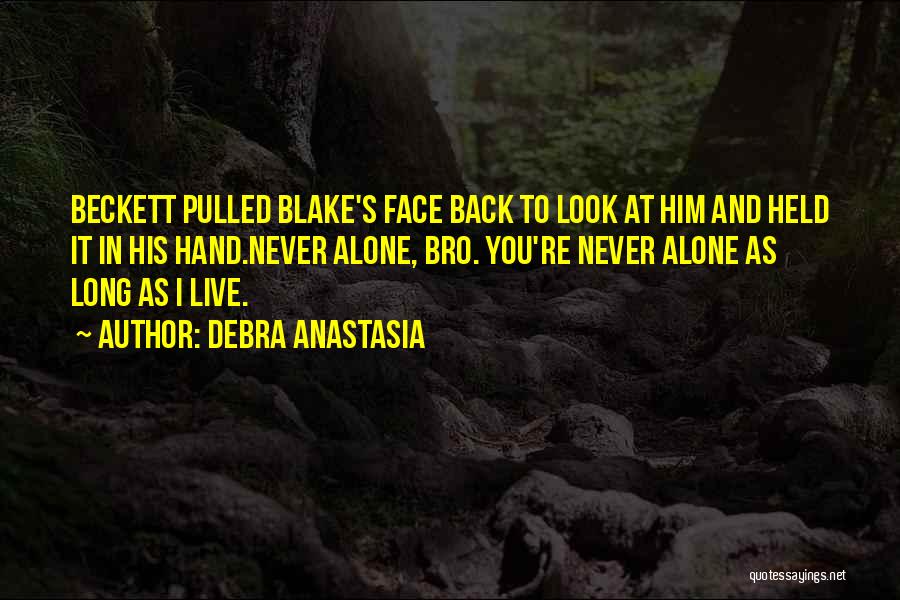 Debra Anastasia Quotes: Beckett Pulled Blake's Face Back To Look At Him And Held It In His Hand.never Alone, Bro. You're Never Alone