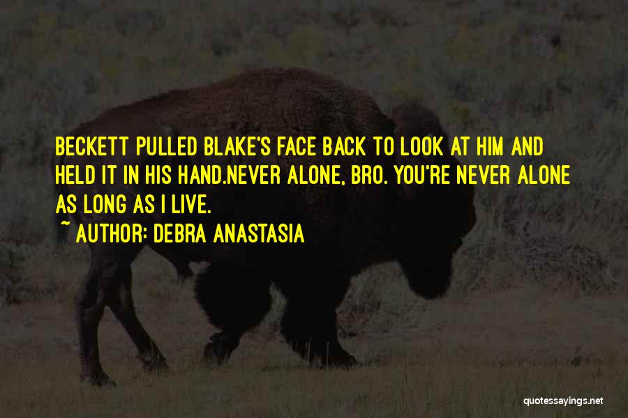 Debra Anastasia Quotes: Beckett Pulled Blake's Face Back To Look At Him And Held It In His Hand.never Alone, Bro. You're Never Alone