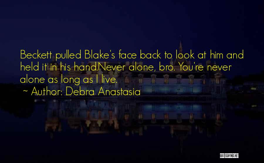 Debra Anastasia Quotes: Beckett Pulled Blake's Face Back To Look At Him And Held It In His Hand.never Alone, Bro. You're Never Alone