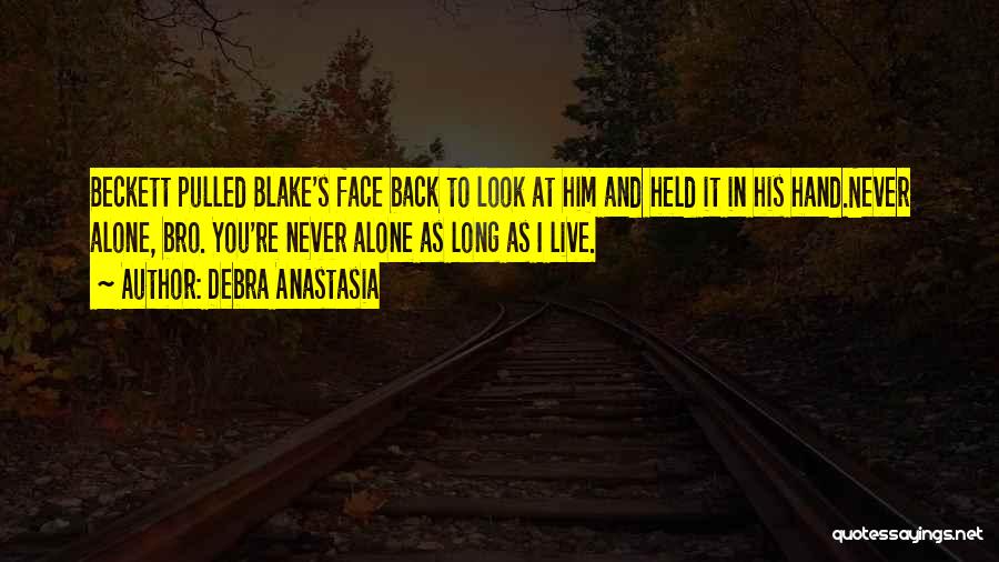 Debra Anastasia Quotes: Beckett Pulled Blake's Face Back To Look At Him And Held It In His Hand.never Alone, Bro. You're Never Alone