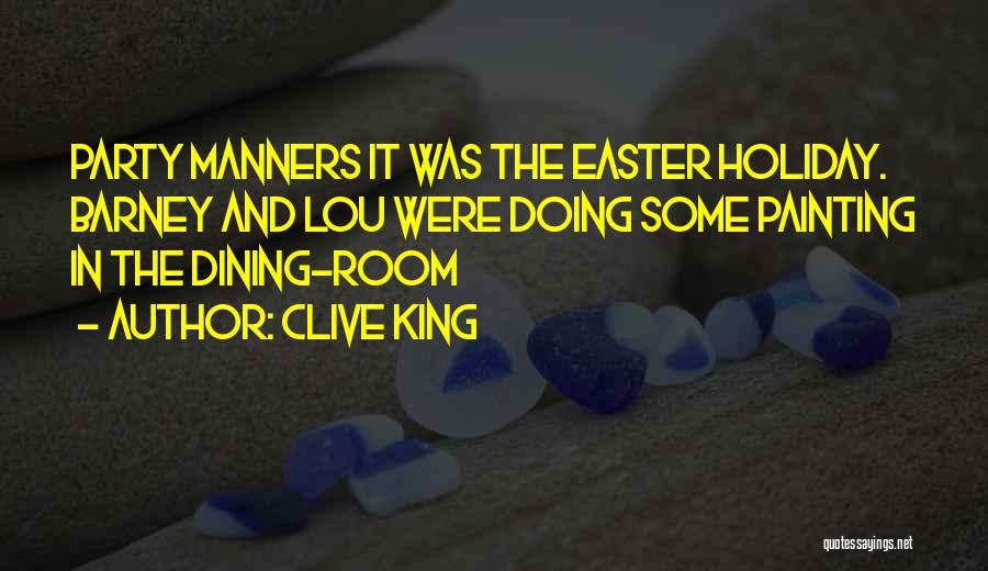 Clive King Quotes: Party Manners It Was The Easter Holiday. Barney And Lou Were Doing Some Painting In The Dining-room