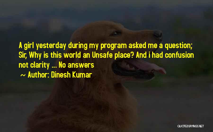 Dinesh Kumar Quotes: A Girl Yesterday During My Program Asked Me A Question; Sir, Why Is This World An Unsafe Place? And I
