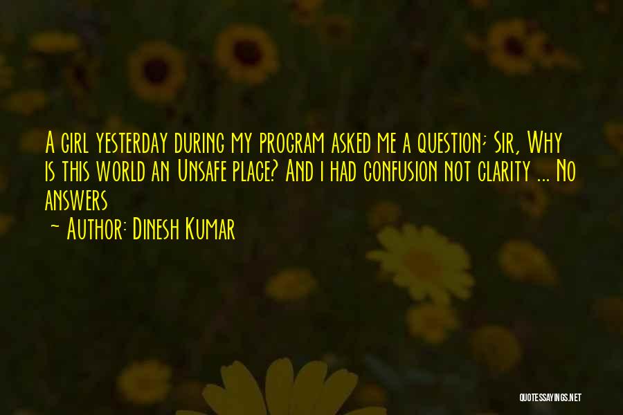 Dinesh Kumar Quotes: A Girl Yesterday During My Program Asked Me A Question; Sir, Why Is This World An Unsafe Place? And I