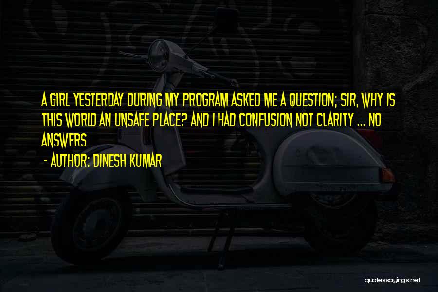 Dinesh Kumar Quotes: A Girl Yesterday During My Program Asked Me A Question; Sir, Why Is This World An Unsafe Place? And I