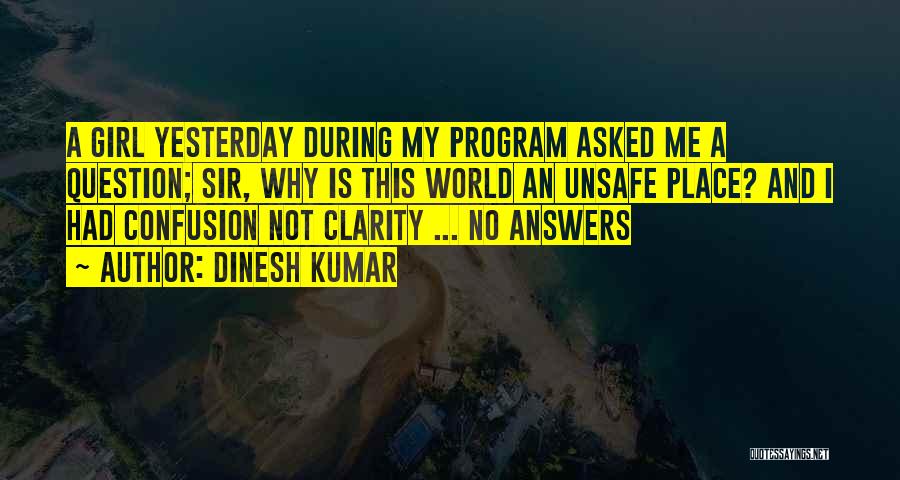 Dinesh Kumar Quotes: A Girl Yesterday During My Program Asked Me A Question; Sir, Why Is This World An Unsafe Place? And I