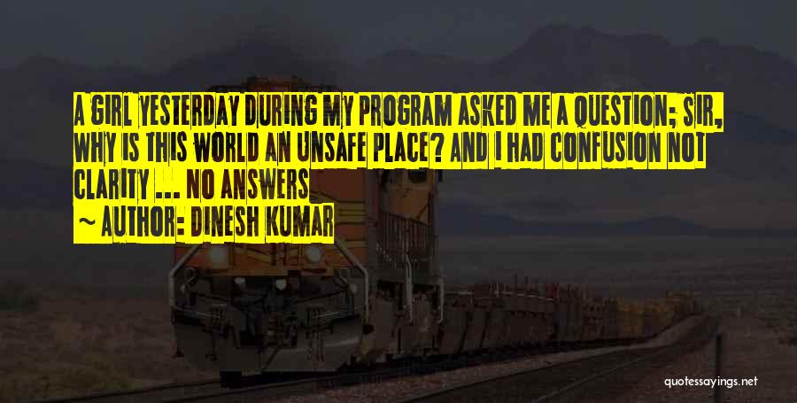 Dinesh Kumar Quotes: A Girl Yesterday During My Program Asked Me A Question; Sir, Why Is This World An Unsafe Place? And I