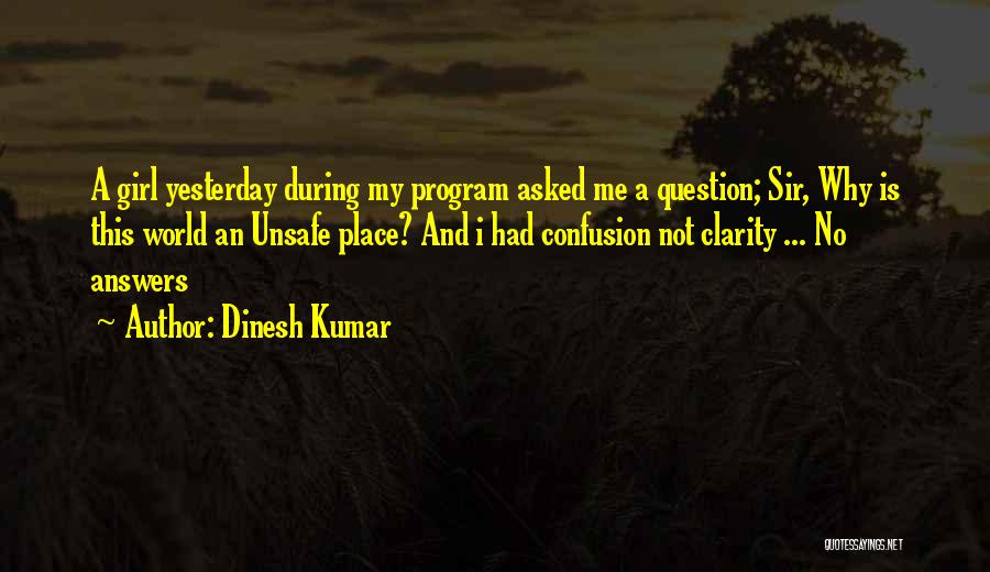Dinesh Kumar Quotes: A Girl Yesterday During My Program Asked Me A Question; Sir, Why Is This World An Unsafe Place? And I