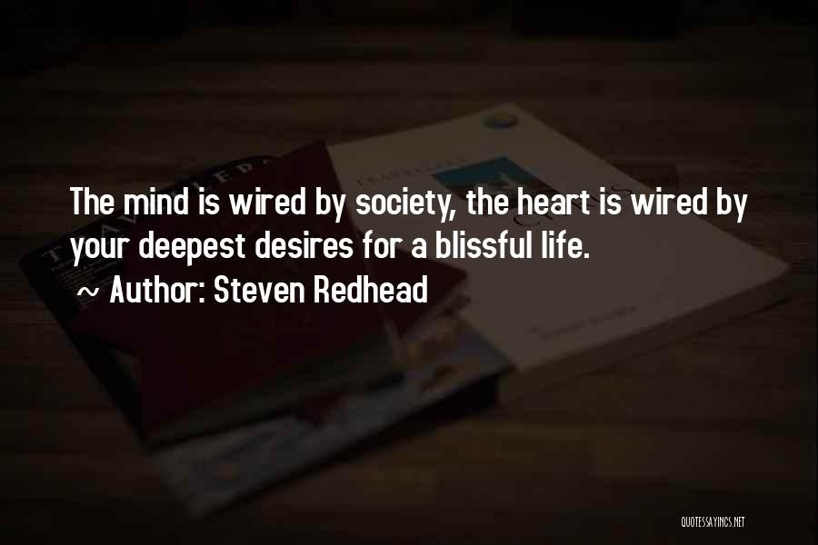 Steven Redhead Quotes: The Mind Is Wired By Society, The Heart Is Wired By Your Deepest Desires For A Blissful Life.