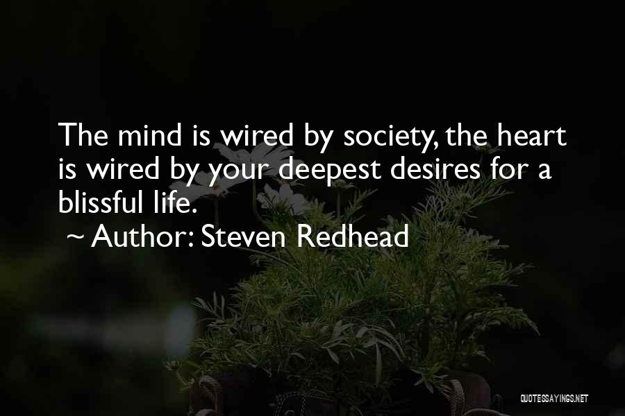 Steven Redhead Quotes: The Mind Is Wired By Society, The Heart Is Wired By Your Deepest Desires For A Blissful Life.
