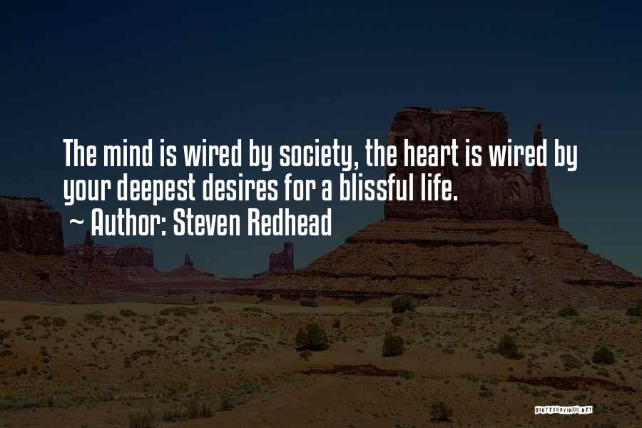 Steven Redhead Quotes: The Mind Is Wired By Society, The Heart Is Wired By Your Deepest Desires For A Blissful Life.