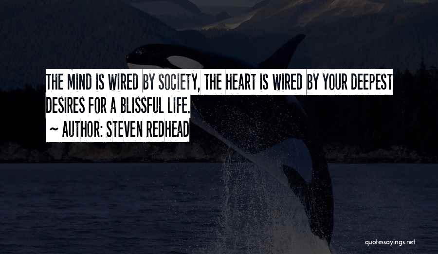 Steven Redhead Quotes: The Mind Is Wired By Society, The Heart Is Wired By Your Deepest Desires For A Blissful Life.