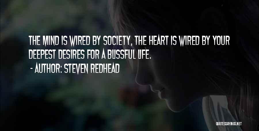 Steven Redhead Quotes: The Mind Is Wired By Society, The Heart Is Wired By Your Deepest Desires For A Blissful Life.