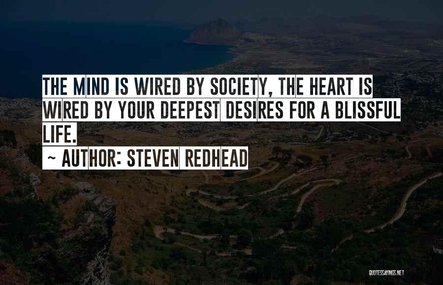 Steven Redhead Quotes: The Mind Is Wired By Society, The Heart Is Wired By Your Deepest Desires For A Blissful Life.
