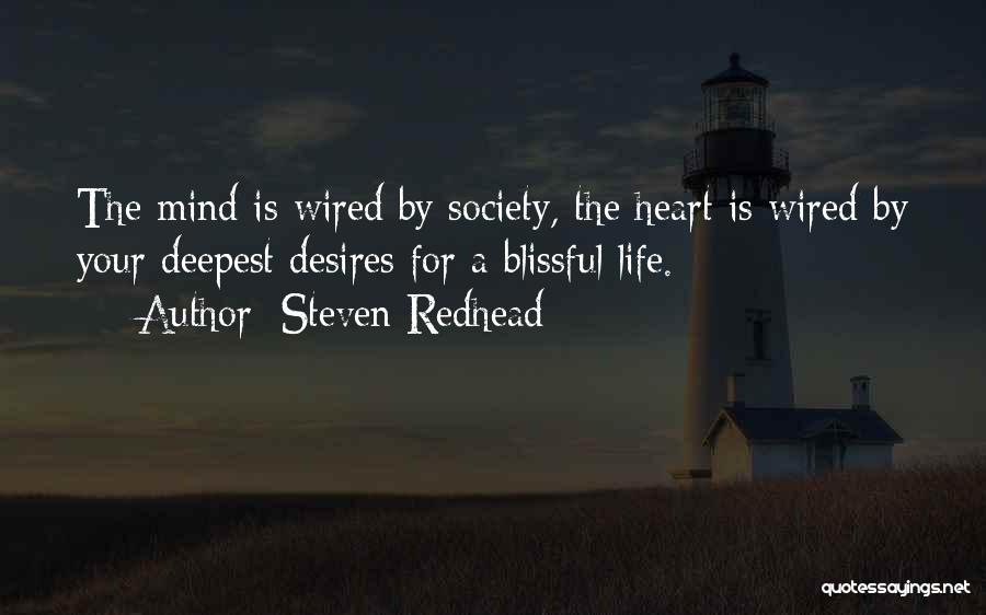 Steven Redhead Quotes: The Mind Is Wired By Society, The Heart Is Wired By Your Deepest Desires For A Blissful Life.