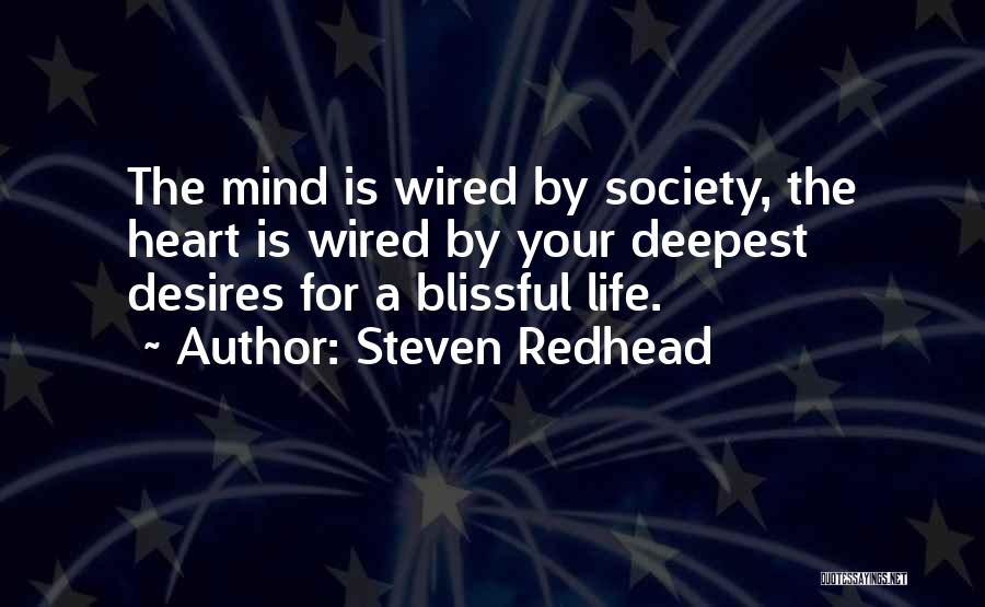 Steven Redhead Quotes: The Mind Is Wired By Society, The Heart Is Wired By Your Deepest Desires For A Blissful Life.