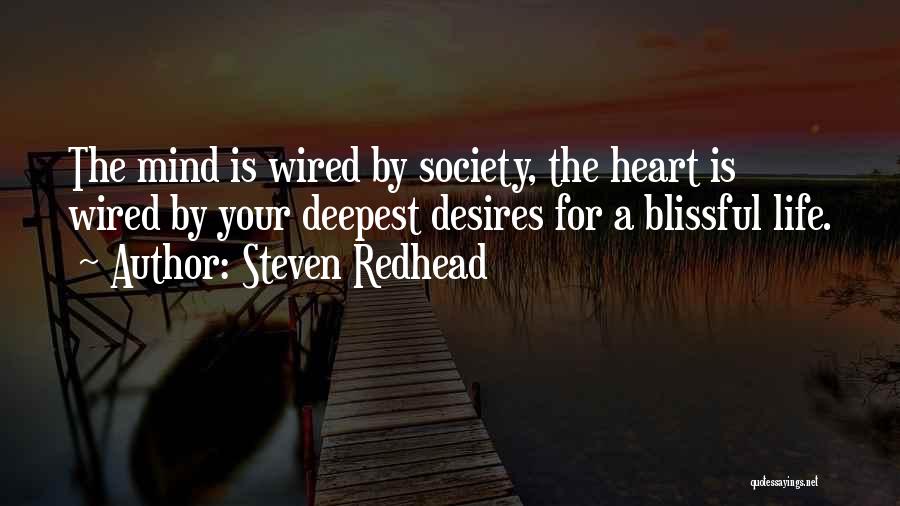 Steven Redhead Quotes: The Mind Is Wired By Society, The Heart Is Wired By Your Deepest Desires For A Blissful Life.