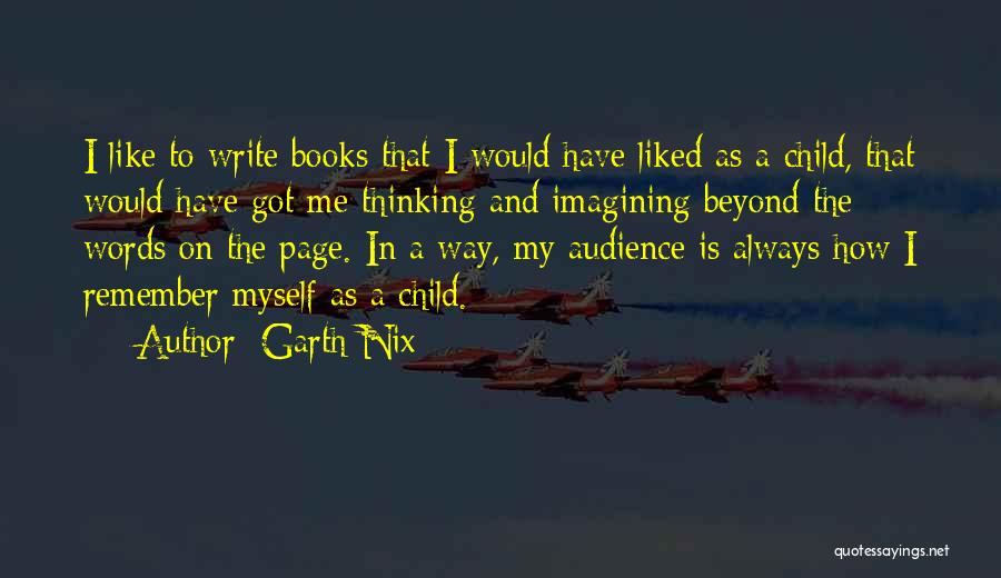 Garth Nix Quotes: I Like To Write Books That I Would Have Liked As A Child, That Would Have Got Me Thinking And