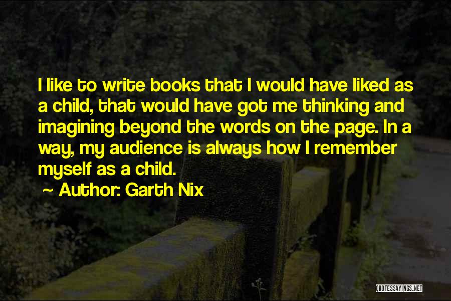 Garth Nix Quotes: I Like To Write Books That I Would Have Liked As A Child, That Would Have Got Me Thinking And