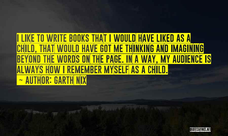 Garth Nix Quotes: I Like To Write Books That I Would Have Liked As A Child, That Would Have Got Me Thinking And