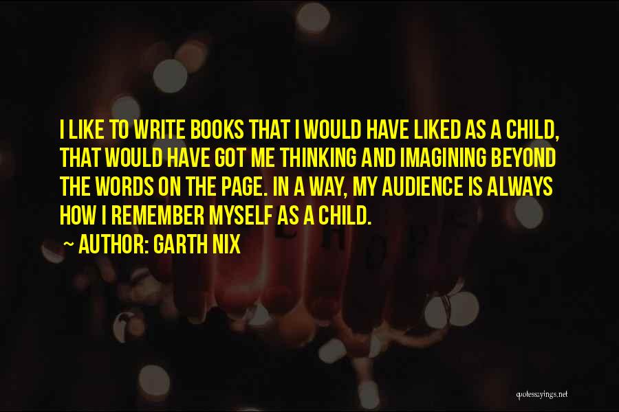 Garth Nix Quotes: I Like To Write Books That I Would Have Liked As A Child, That Would Have Got Me Thinking And