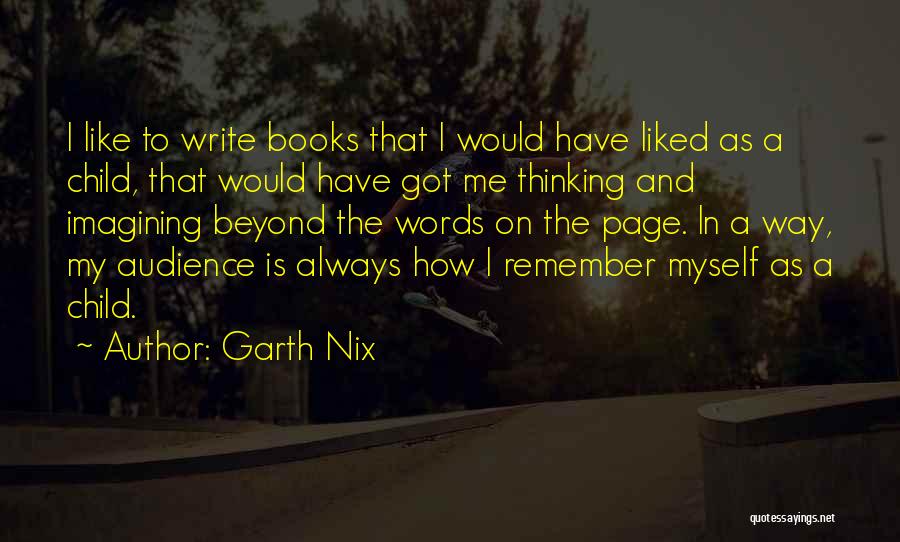 Garth Nix Quotes: I Like To Write Books That I Would Have Liked As A Child, That Would Have Got Me Thinking And