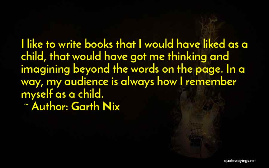Garth Nix Quotes: I Like To Write Books That I Would Have Liked As A Child, That Would Have Got Me Thinking And