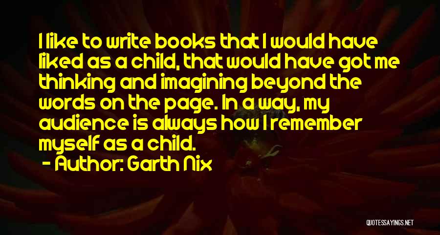 Garth Nix Quotes: I Like To Write Books That I Would Have Liked As A Child, That Would Have Got Me Thinking And