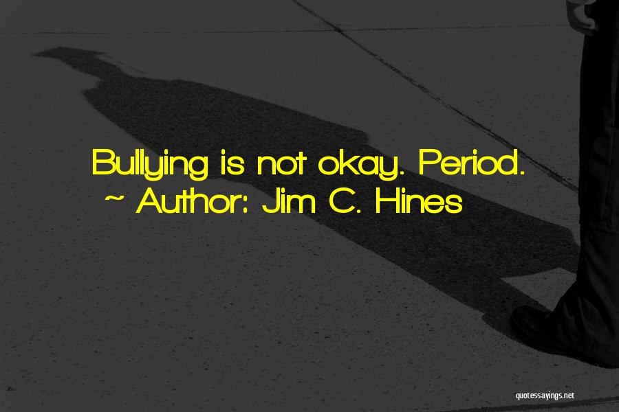 Jim C. Hines Quotes: Bullying Is Not Okay. Period.