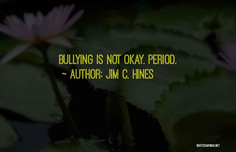 Jim C. Hines Quotes: Bullying Is Not Okay. Period.