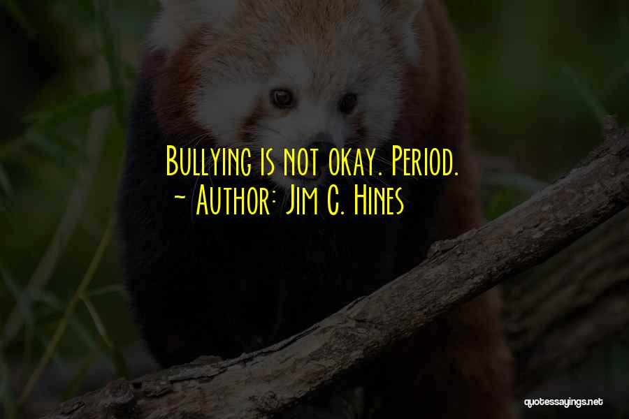 Jim C. Hines Quotes: Bullying Is Not Okay. Period.