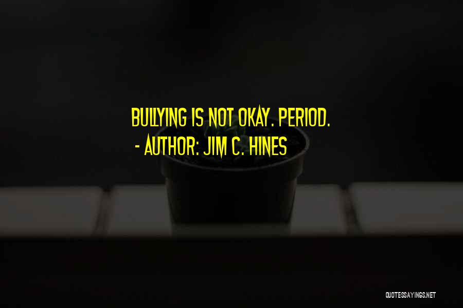 Jim C. Hines Quotes: Bullying Is Not Okay. Period.