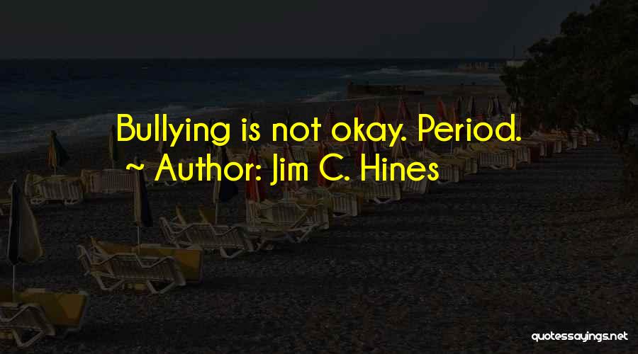 Jim C. Hines Quotes: Bullying Is Not Okay. Period.